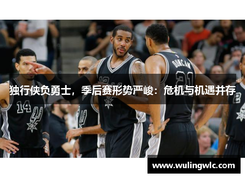 独行侠负勇士，季后赛形势严峻：危机与机遇并存
