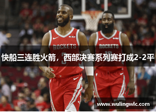 快船三连胜火箭，西部决赛系列赛打成2-2平