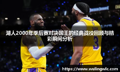 湖人2000年季后赛对决国王的经典战役回顾与精彩瞬间分析